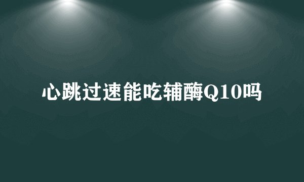 心跳过速能吃辅酶Q10吗