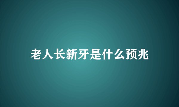 老人长新牙是什么预兆