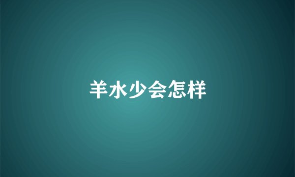 羊水少会怎样