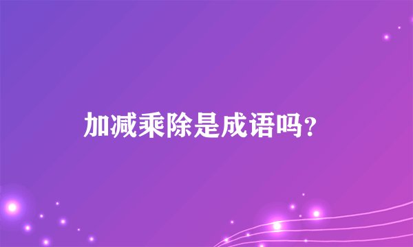 加减乘除是成语吗?