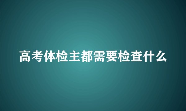 高考体检主都需要检查什么