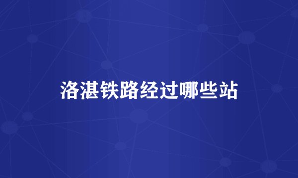 洛湛铁路经过哪些站