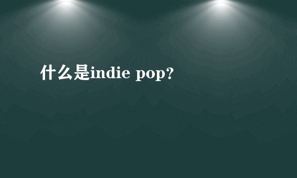 什么是indie pop？