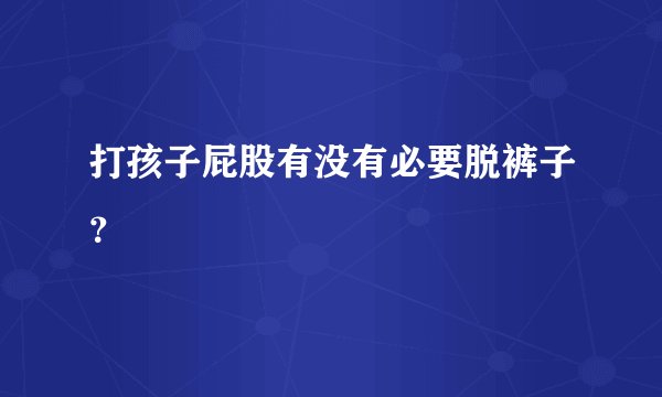 打孩子屁股有没有必要脱裤子?