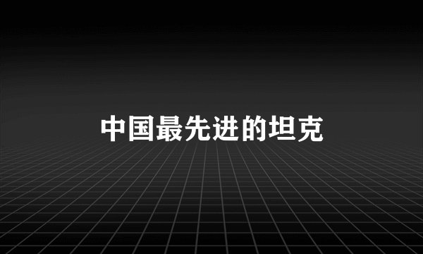 中国最先进的坦克