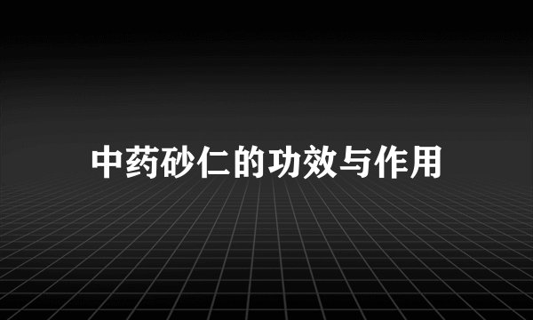 中药砂仁的功效与作用