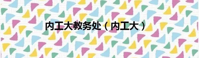 内工大教务处（内工大）
