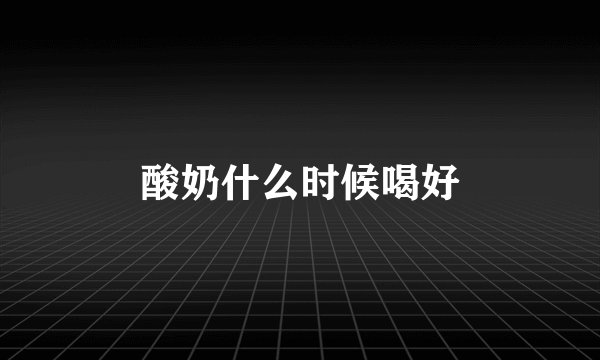 酸奶什么时候喝好