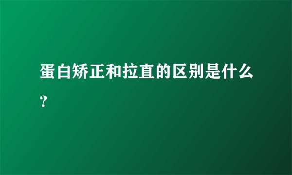 蛋白矫正和拉直的区别是什么?