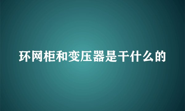 环网柜和变压器是干什么的