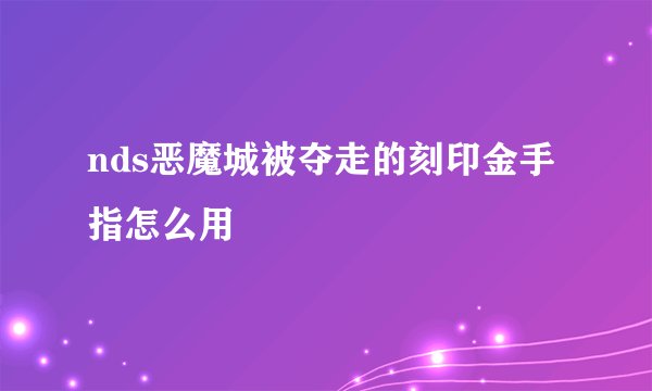 nds恶魔城被夺走的刻印金手指怎么用