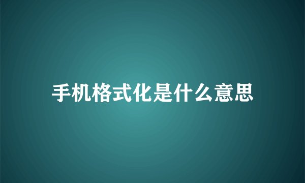 手机格式化是什么意思
