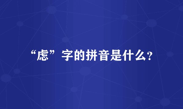 “虑”字的拼音是什么?