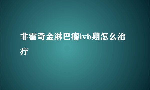 非霍奇金淋巴瘤ivb期怎么治疗