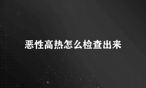 恶性高热怎么检查出来