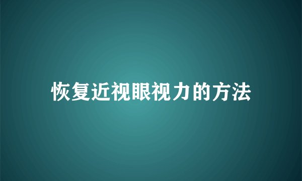 恢复近视眼视力的方法