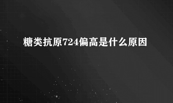 糖类抗原724偏高是什么原因