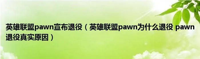 英雄联盟pawn宣布退役（英雄联盟pawn为什么退役 pawn退役真实原因）