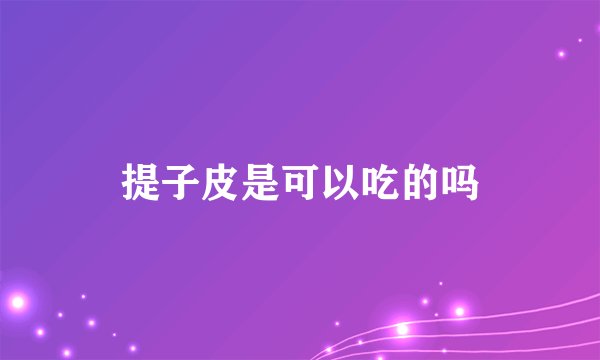 提子皮是可以吃的吗