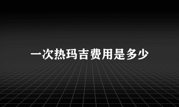 一次热玛吉费用是多少