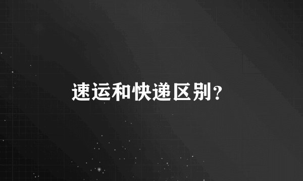 速运和快递区别？