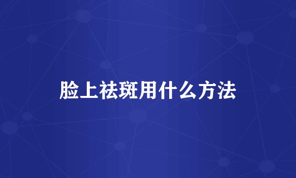 脸上祛斑用什么方法
