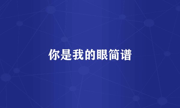 你是我的眼简谱