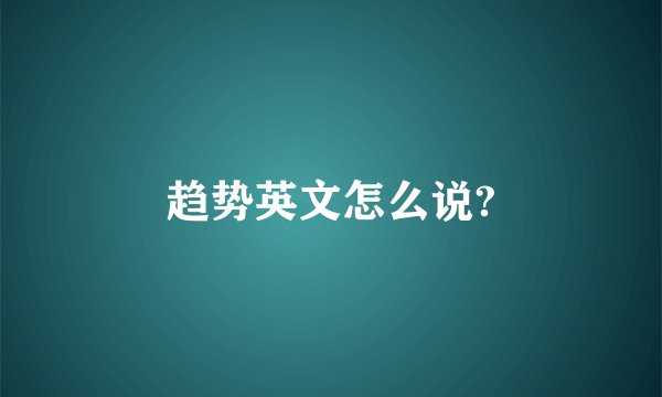 趋势英文怎么说?