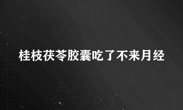 桂枝茯苓胶囊吃了不来月经