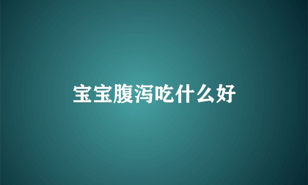 宝宝腹泻吃什么好