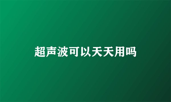 超声波可以天天用吗
