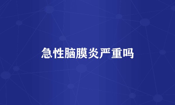 急性脑膜炎严重吗