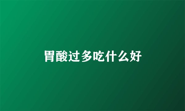 胃酸过多吃什么好