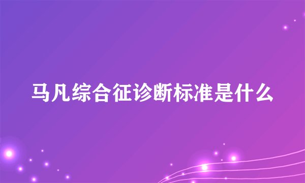 马凡综合征诊断标准是什么