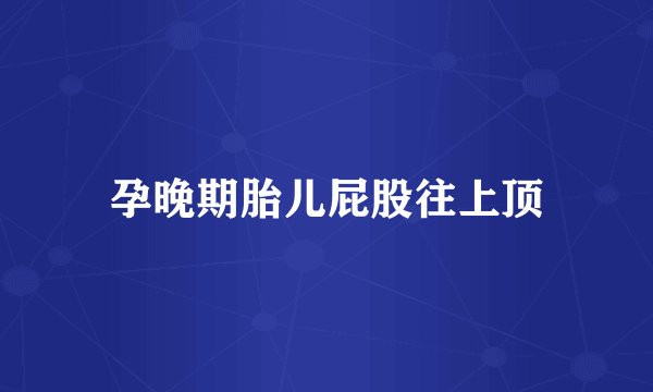 孕晚期胎儿屁股往上顶