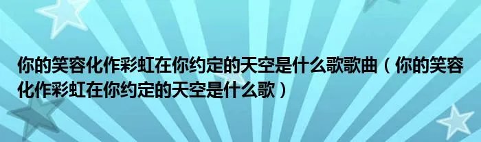 你的笑容化作彩虹在你约定的天空是什么歌歌曲（你的笑容化作彩虹在你约定的天空是什么歌）