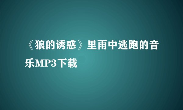 《狼的诱惑》里雨中逃跑的音乐MP3下载