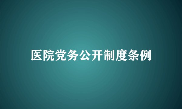 医院党务公开制度条例