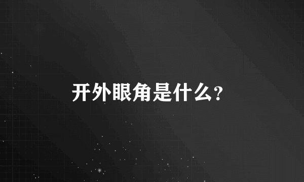 开外眼角是什么？