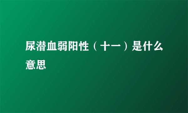 尿潜血弱阳性(十一)是什么意思