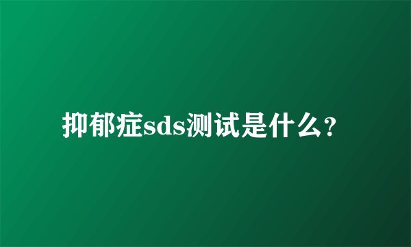 抑郁症sds测试是什么？