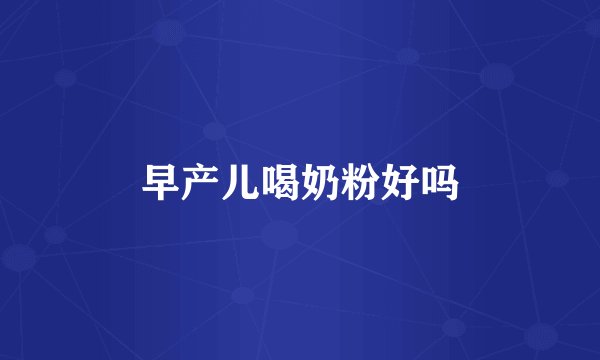 早产儿喝奶粉好吗