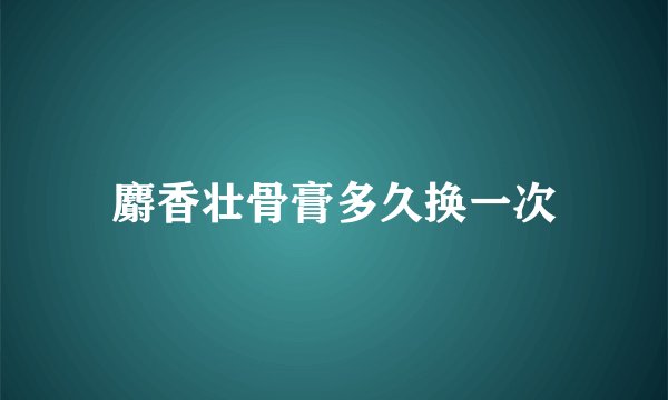 麝香壮骨膏多久换一次