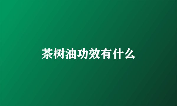 茶树油功效有什么