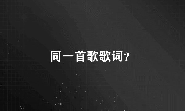同一首歌歌词？