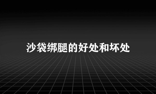 沙袋绑腿的好处和坏处