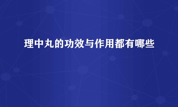理中丸的功效与作用都有哪些