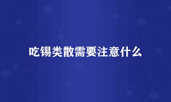 吃锡类散需要注意什么