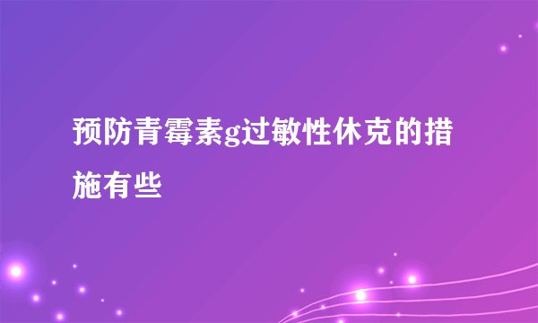 预防青霉素g过敏性休克的措施有些