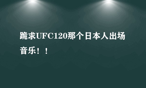 跪求UFC120那个日本人出场音乐！！